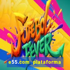 e55.com plataforma de jogos